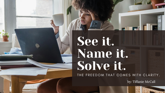 See It. Name It. Solve It: The Freedom That Comes With Clarity