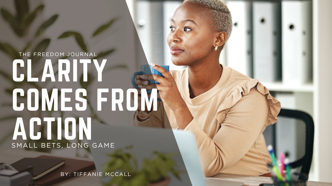 Clarity Comes From Action: Small Bets, Long Game